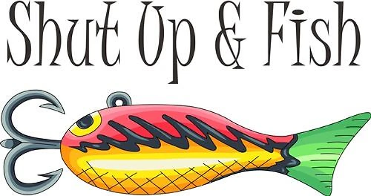 SHUT UP & FISH