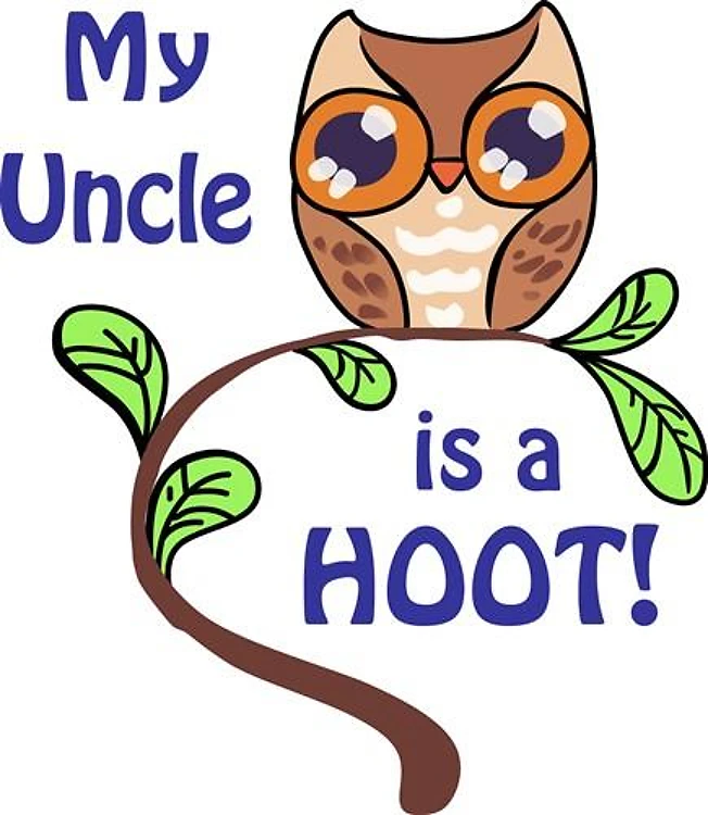 MY UNCLE IS A HOOT.