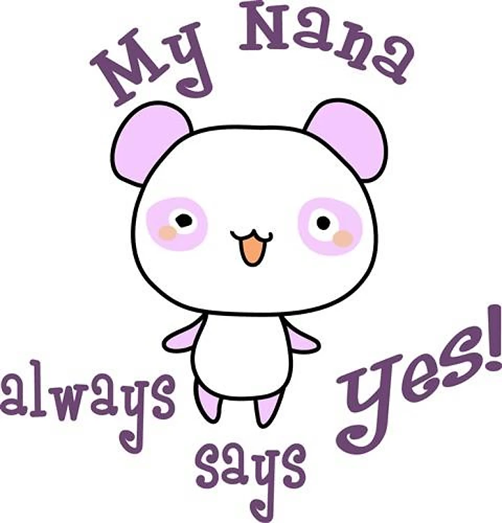 NANA ALWAYS SAYS YES