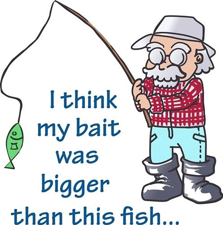 FISHING BAIT WAS BIGGER