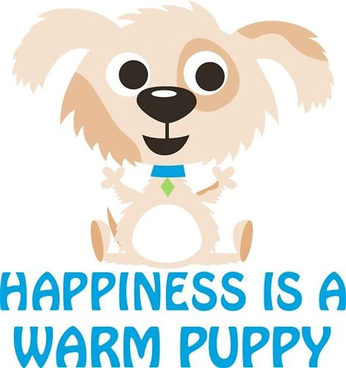 HAPPINESS IS A WARM PUPPY