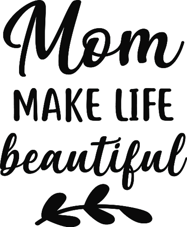 Mom Make Life Beautiful