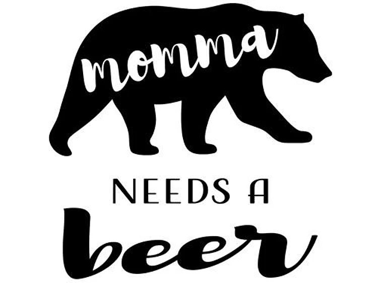 Mamma Needs A Beer