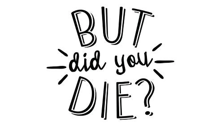 But Did You Die