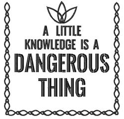 Bold typography quote reads 'A LITTLE KNOWLEDGE IS A DANGEROUS THING' with a decorative floral border.