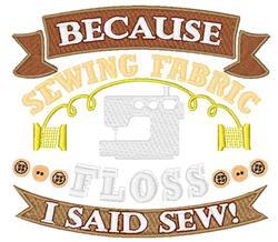 Sewing machine with playful text 'BECAUSE SEWING FABRIC FLOSS I SAID SEW!' surrounded by colorful spools and buttons.